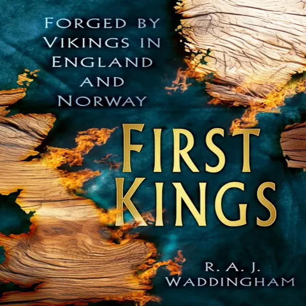 First Kings : Forged by Vikings in England and Norway by Waddingham, R. A. J.