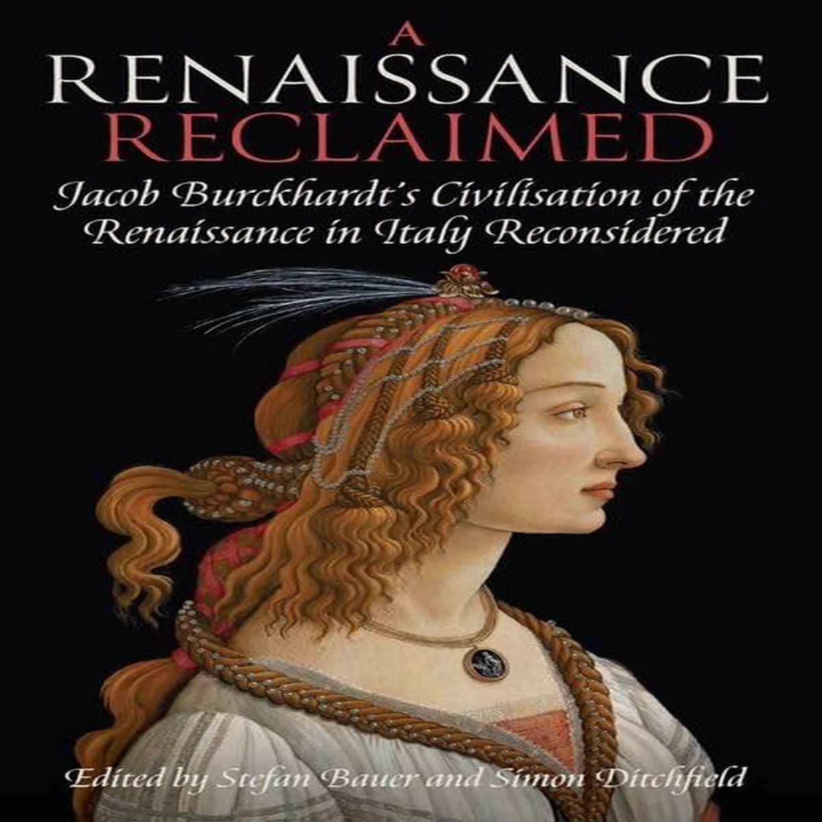 A Renaissance Reclaimed Jacob Burckhardts Civilisation of the Renaissance in Italy Reconsidered