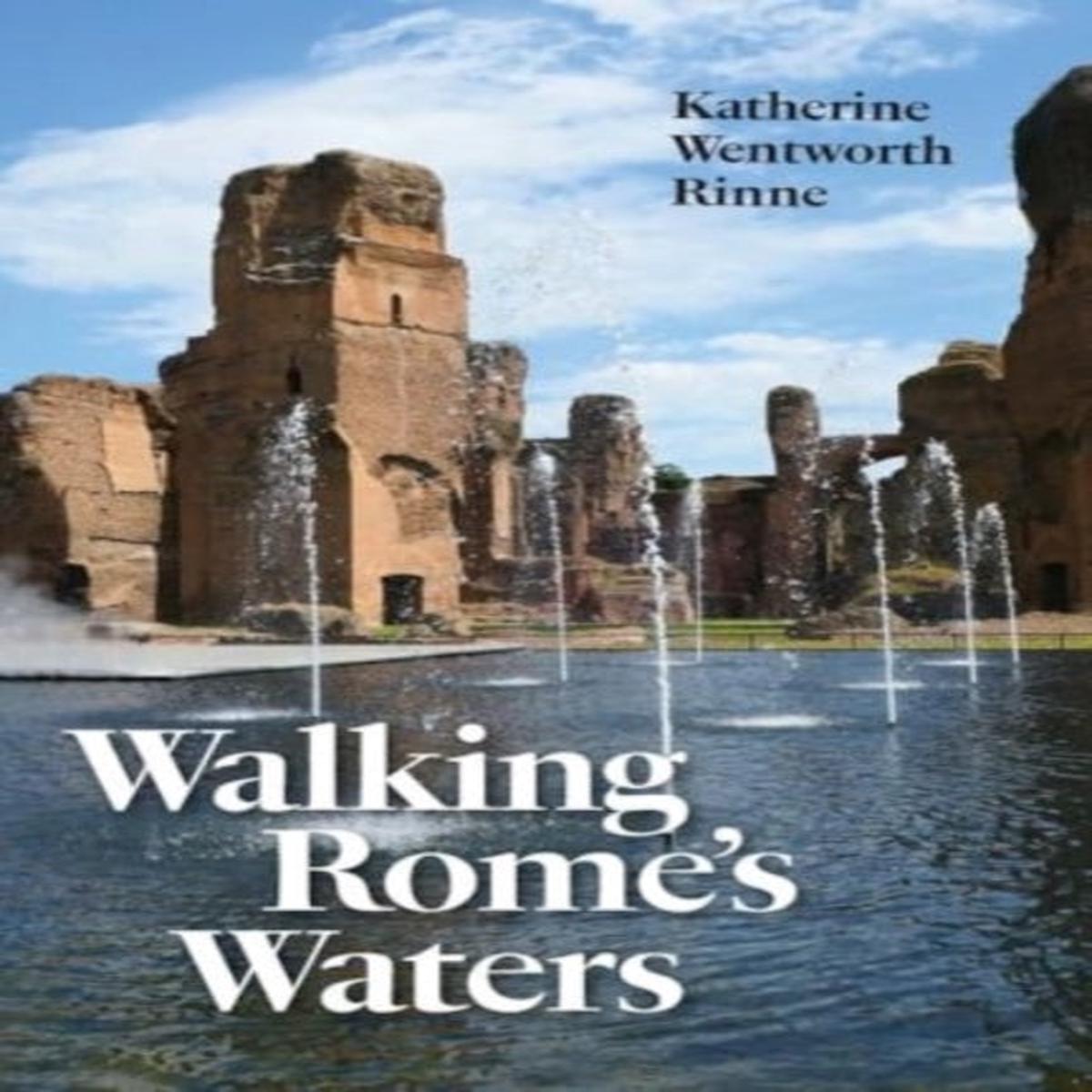 Walking Rome’s Waters by Katherine Wentworth Rinne