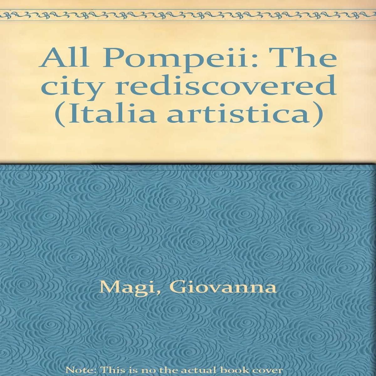 All Pompeii: The city rediscovered (Italia artistica) Magi, Giovanna