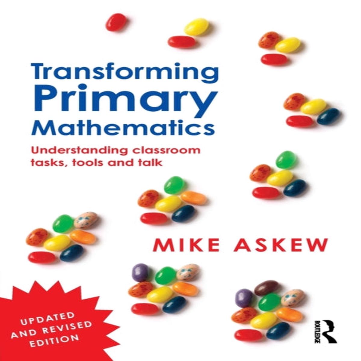 Transforming Primary Mathematics : Understanding classroom tasks, tools and talk by Mike Askew
