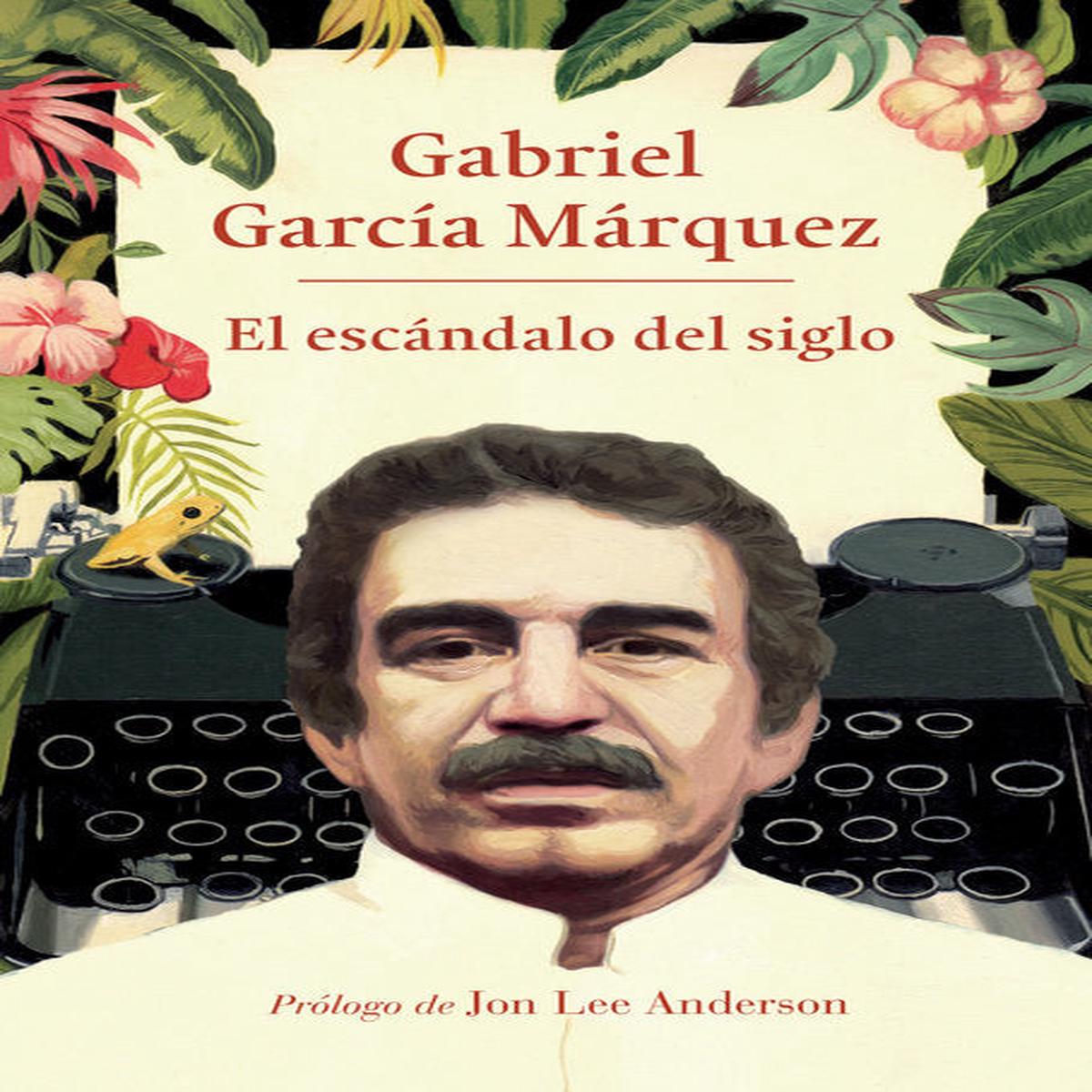El escndalo del siglo: Textos en prensa y revistas (1950-1984) by Gabriel Garca Mrquez