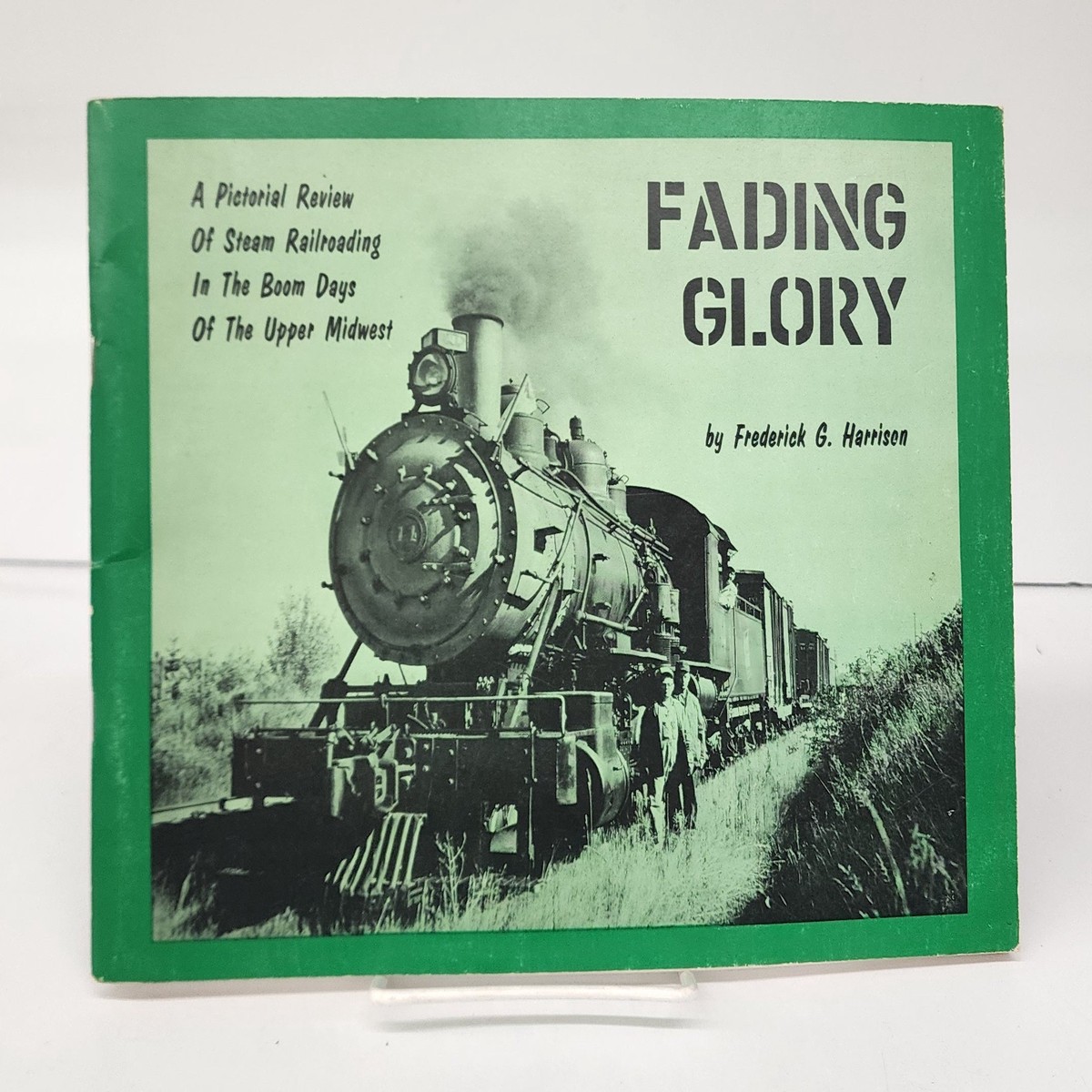 Fading Glory: A Pictorial Review Of Steam Railroading In the Boom Days Of The Upper Midwest
