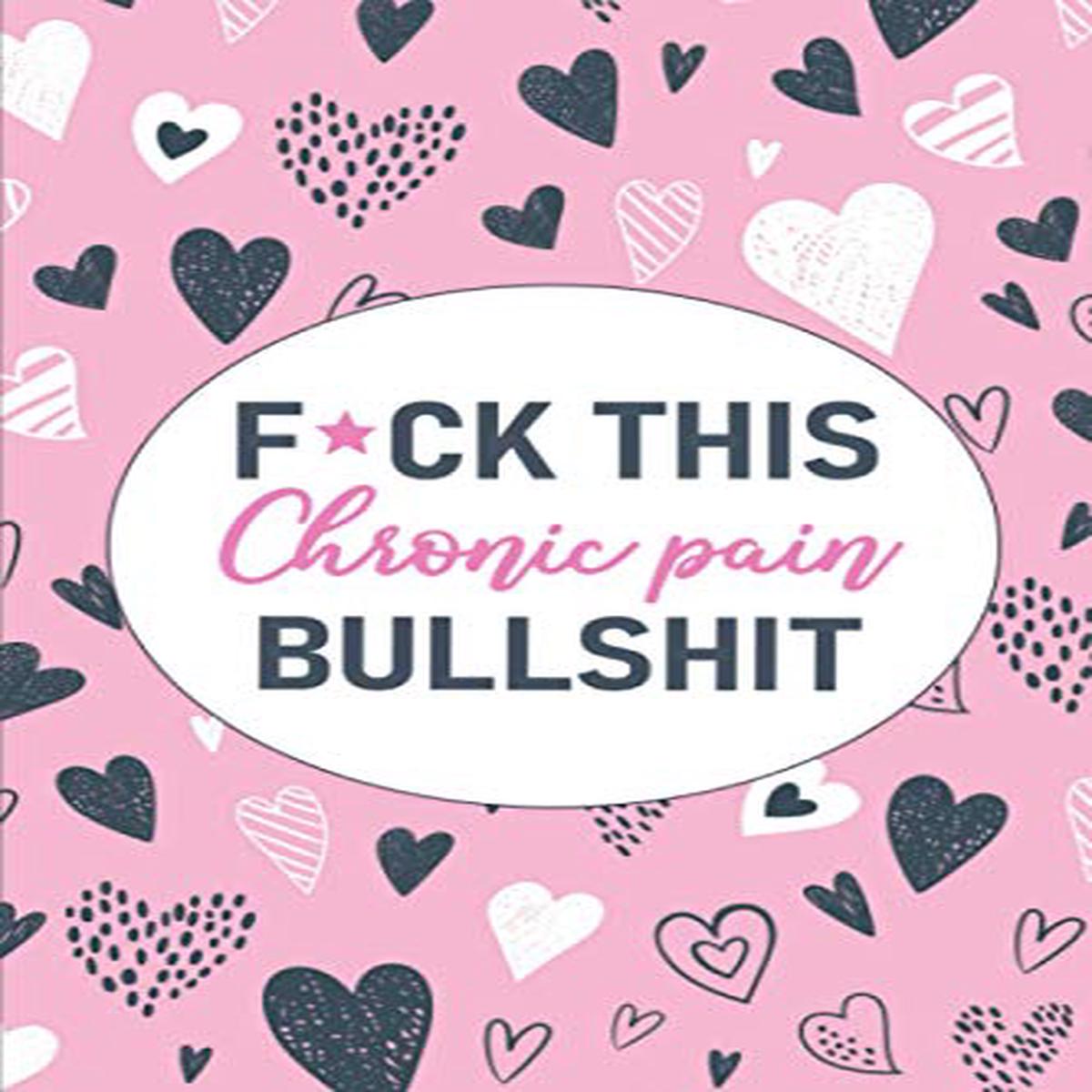 FCk This Chronic Pain Bullshit A Pain Symptom Tracking Journal For Chronic Pain Illness GbVeryGoodInternal
