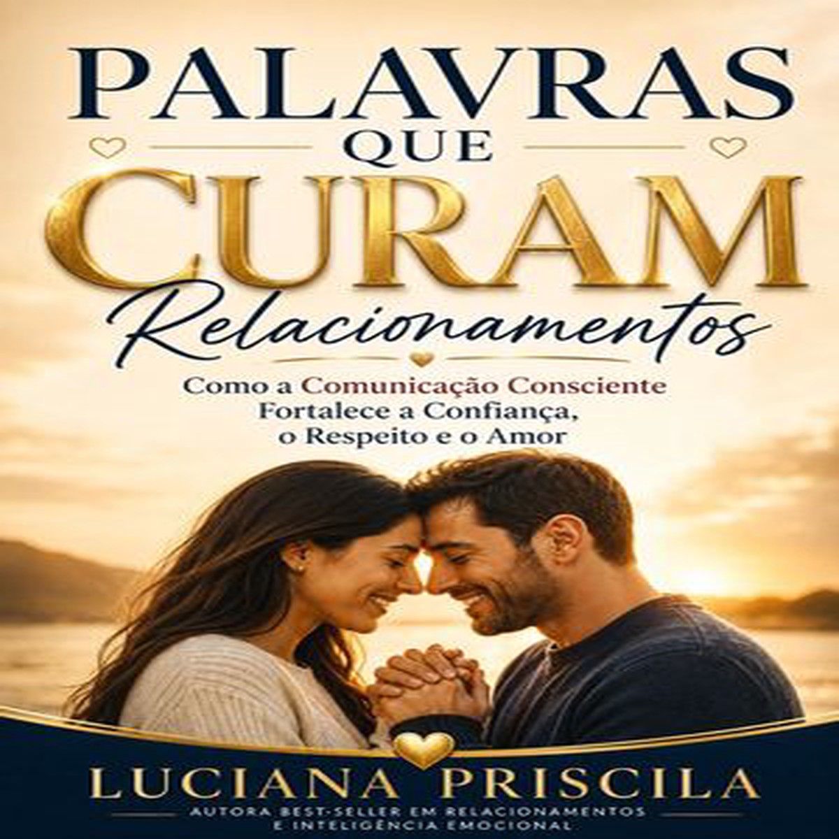 Palavras Que Curam Relacionamentos: Como a Comunicao Consciente Fortalece a Confiana, o Respeito e o Amor