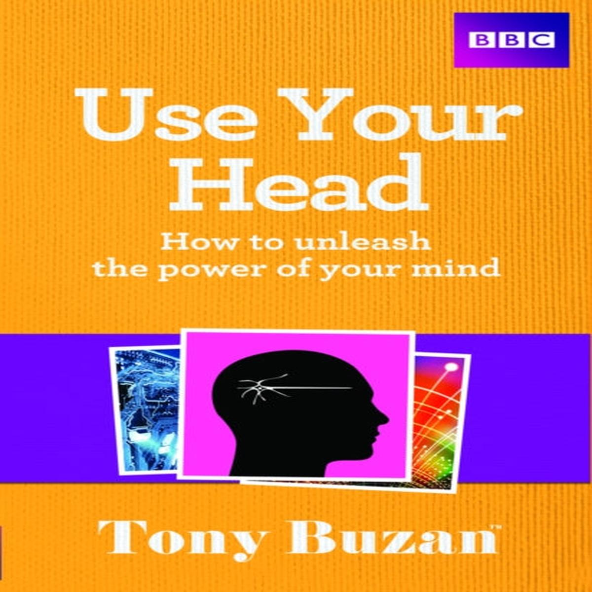 Use Your Head : How to unleash the power of your mind by Tony Buzan