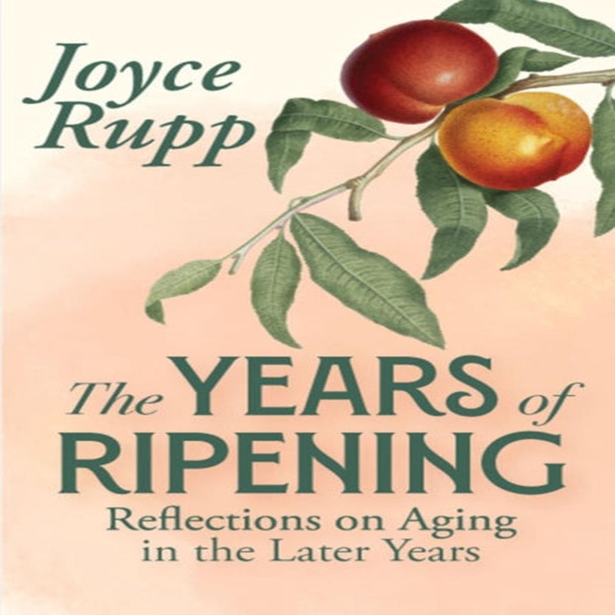 The Years of Ripening by Joyce Rupp