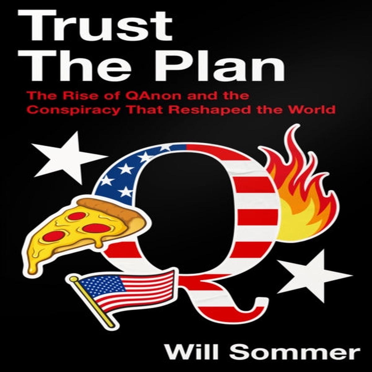 Trust the Plan : The Rise of Qanon and the Conspiracy That Reshaped the World by Will Sommer