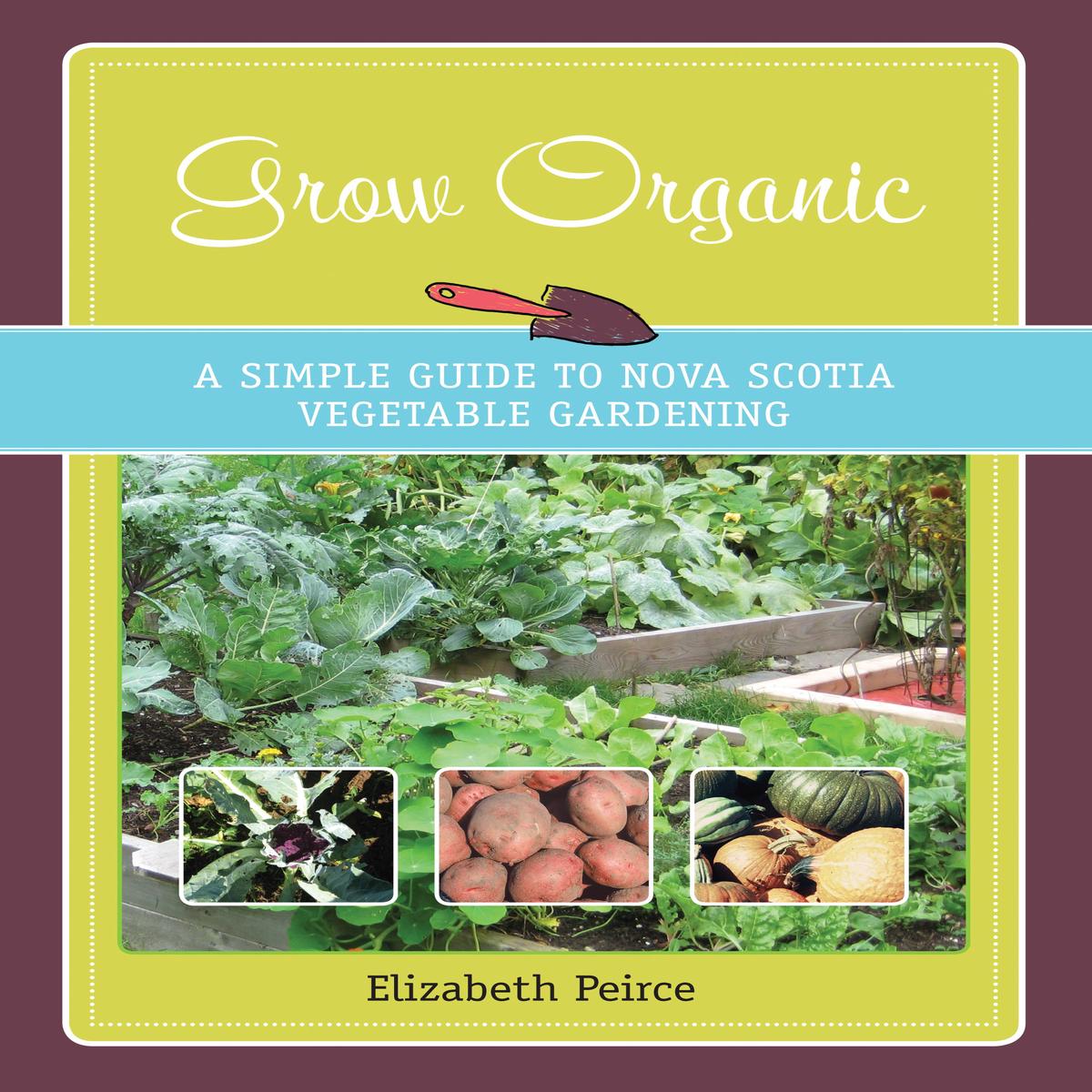 Grow Organic-A Simple Guide to Nova Scotia Vegetable Gardening