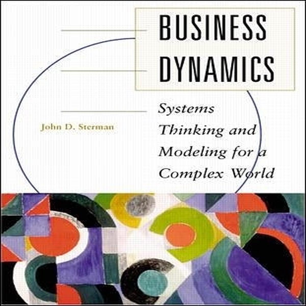 Business Dynamics Systems Thinking and Modeling for a Complex World
