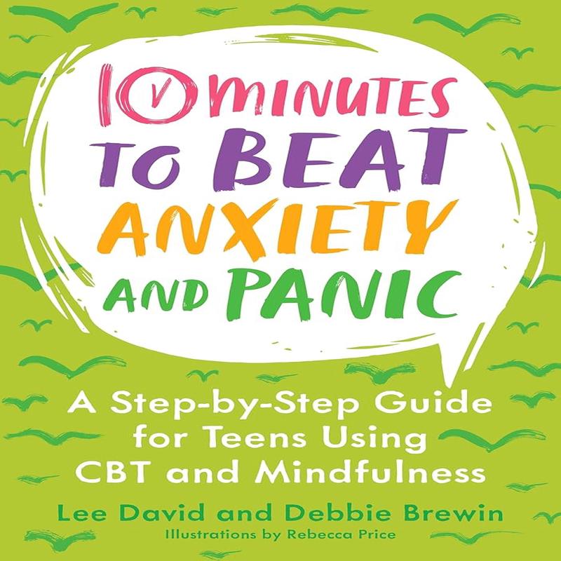 10 Minutes to Beat Anxiety and Panic: A Step-By-Step Guide for Teens Using CBT and Mindfulness (10 Minutes to Better Mental Health)