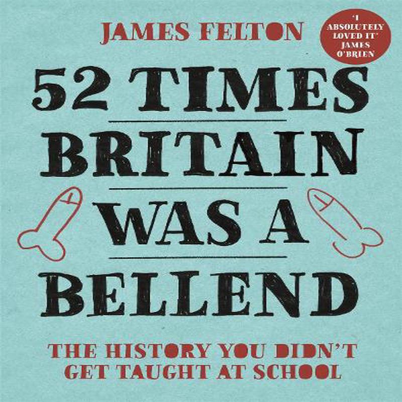 52 Times Britain was a Bellend: The History You Didnt Get Taught At School