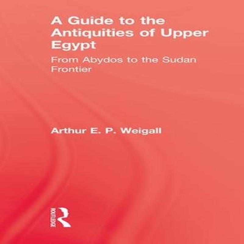 A Guide to the Antiquities of Upper Egypt (Kegan Paul Library of Ancient Egypt)