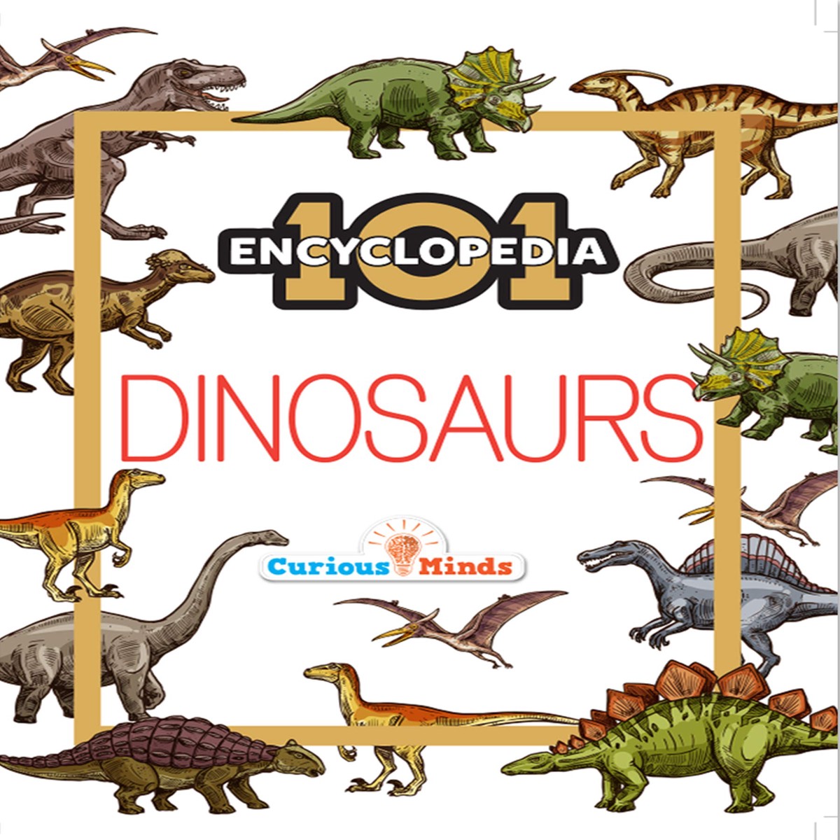101 Dinosaurs Illustrated Encyclopedia for Kids Ages 710 | Realistic Images, Fun Facts & Scientific Information | Visual Learning Book for Curious Young Minds