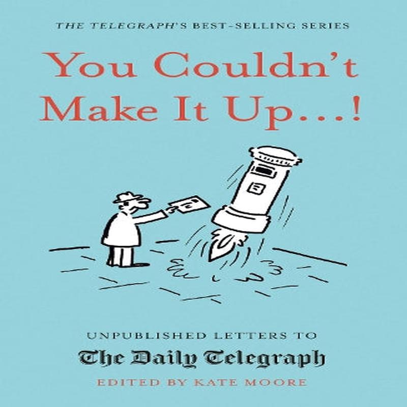 You Couldnt Make It Up...!: Unpublished Letters to The Daily Telegraph