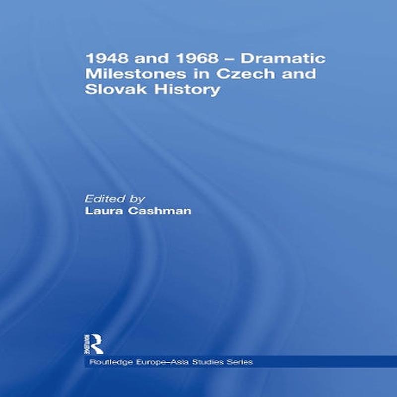 1948 and 1968  Dramatic Milestones in Czech and Slovak History (Routledge Europe-Asia Studies)