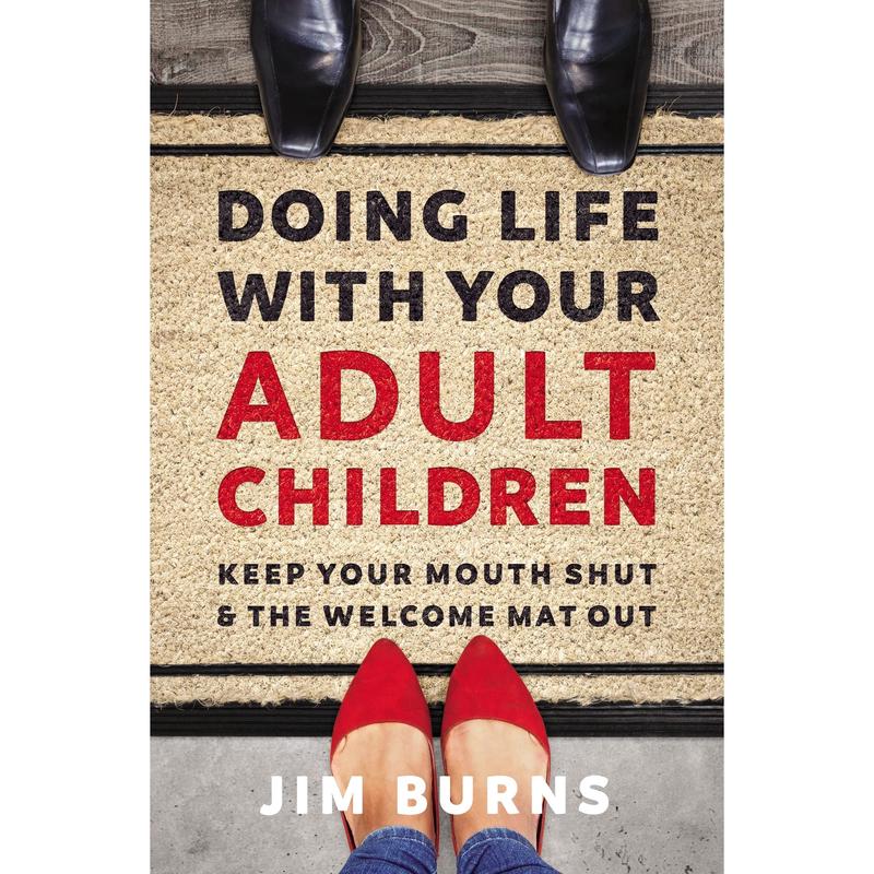 Doing Life with Your Adult Children: Keep Your Mouth Shut and the Welcome Mat Out /  Jim Burns Ph.D
