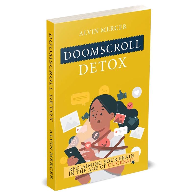 Doomscroll Detox: Reclaiming Your Brain in the Age of Clickbait by Alvin Mercer