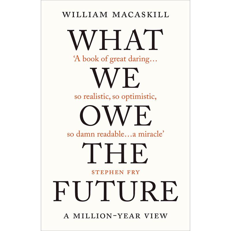What We Owe The Future : A Million-Year View (Ethics & Morality) by William MacAskill