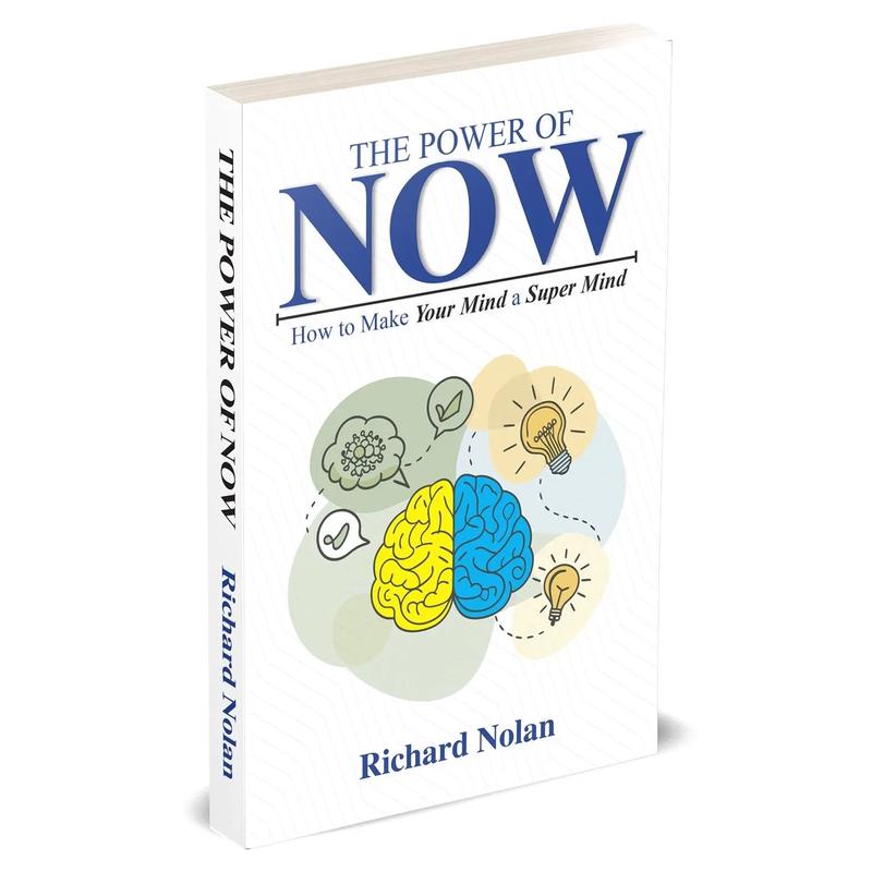 The Power of Now : How To Make Your Mind A Super Mind by Richard Nolan