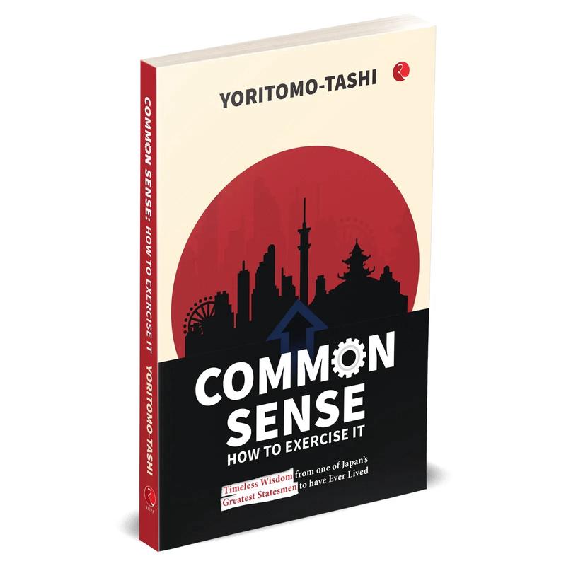 Common Sense How to Exercise It: Timeless Wisdom from one of Japans Greatest Statesmen