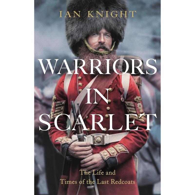 Warriors in Scarlet: the Life and Times of the Last Redcoats / Ian Knight