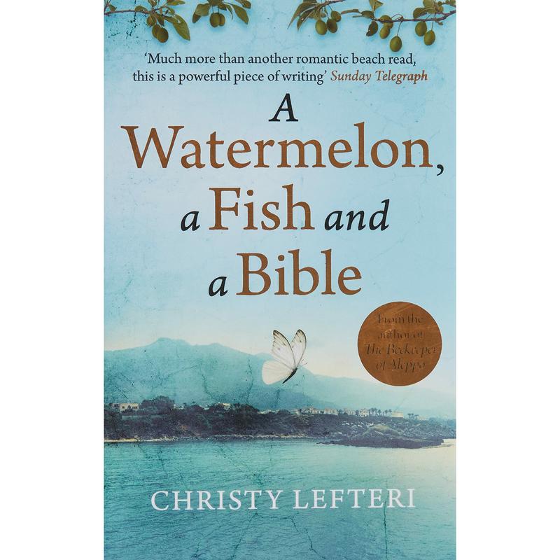 A Watermelon, a Fish and a Bible: A heartwarming tale of love amid war By Christy Lefteri