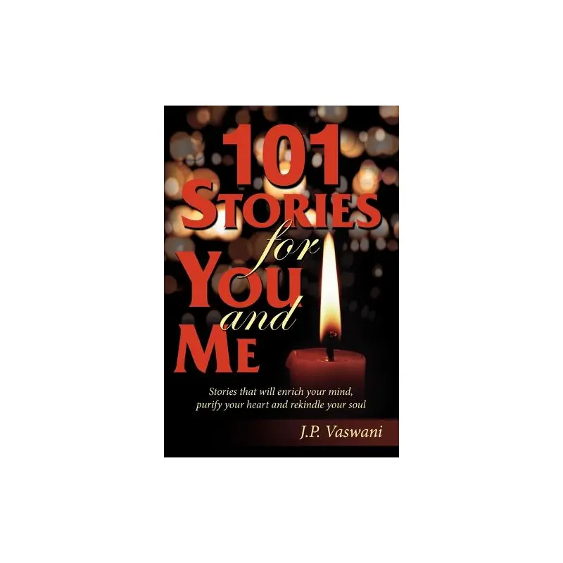 101 Stories for You and ME: Stories That Will Enrich Your Mind, Purify Your Heart and Rekindle Your Soul
