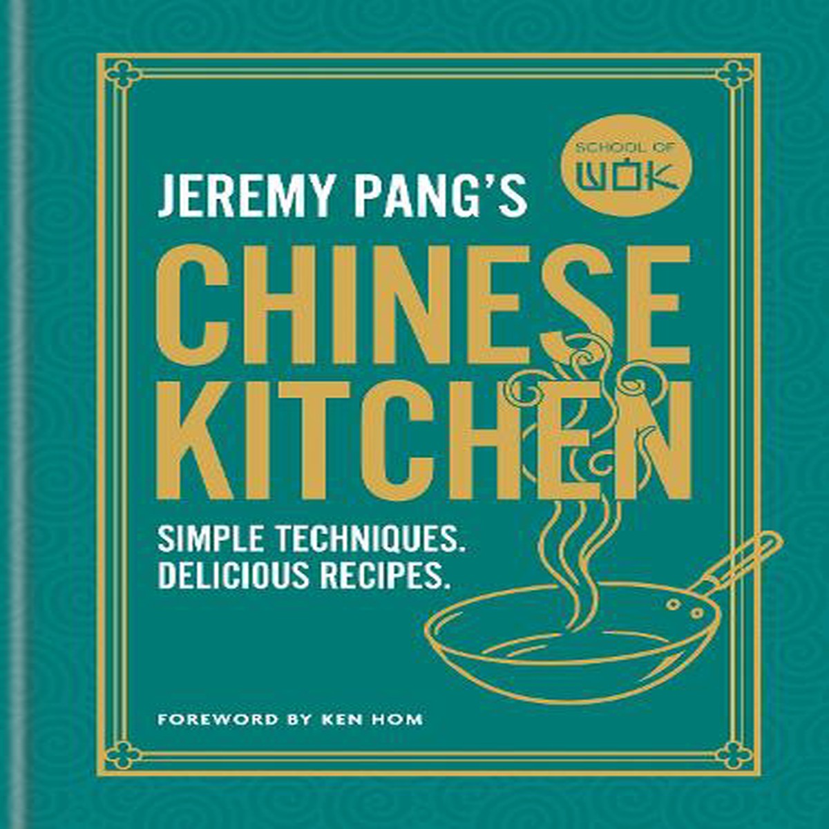 School of Wok: Jeremy Pang’s Chinese Kitchen: Simple techniques and recipes to enjoy delicious Chinese food at home